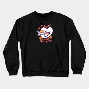 I’m Duckin’ Gonna Get You! Crewneck Sweatshirt